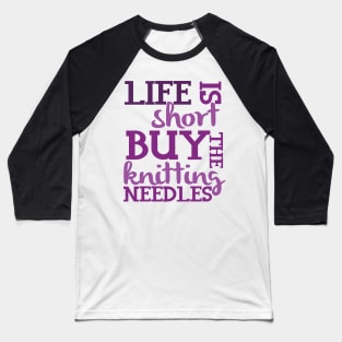 Life is Short Buy the Knitting Needles Baseball T-Shirt